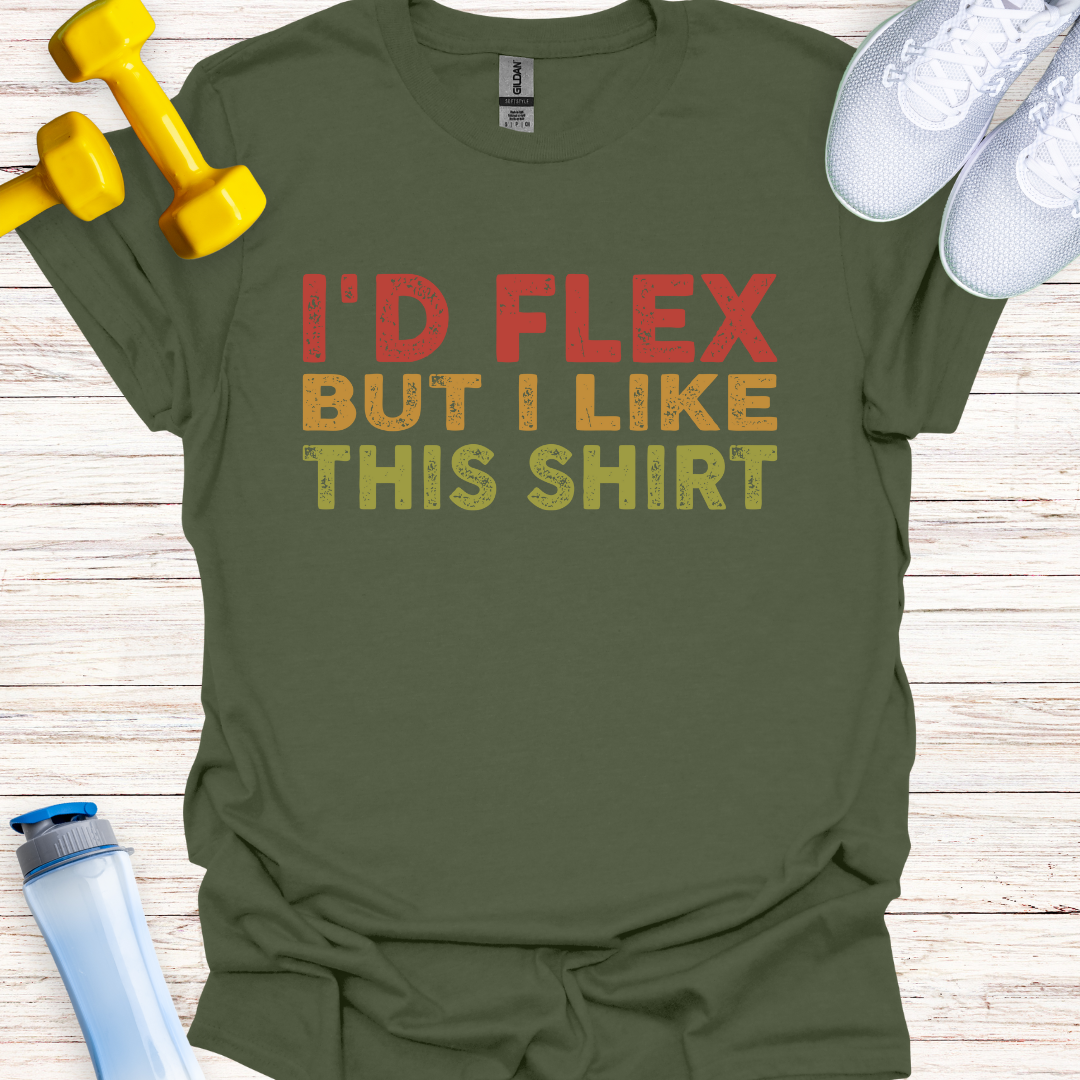 I'd Flex But I Like This Shirt