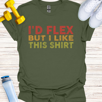 I'd Flex But I Like This Shirt
