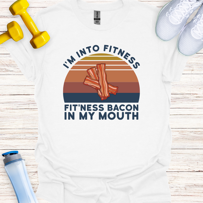 I'm Into Fitness Fit'ness Bacon In My Mouth