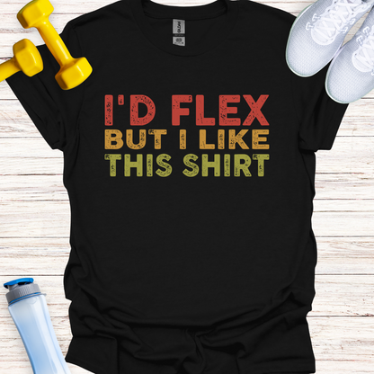 I'd Flex But I Like This Shirt