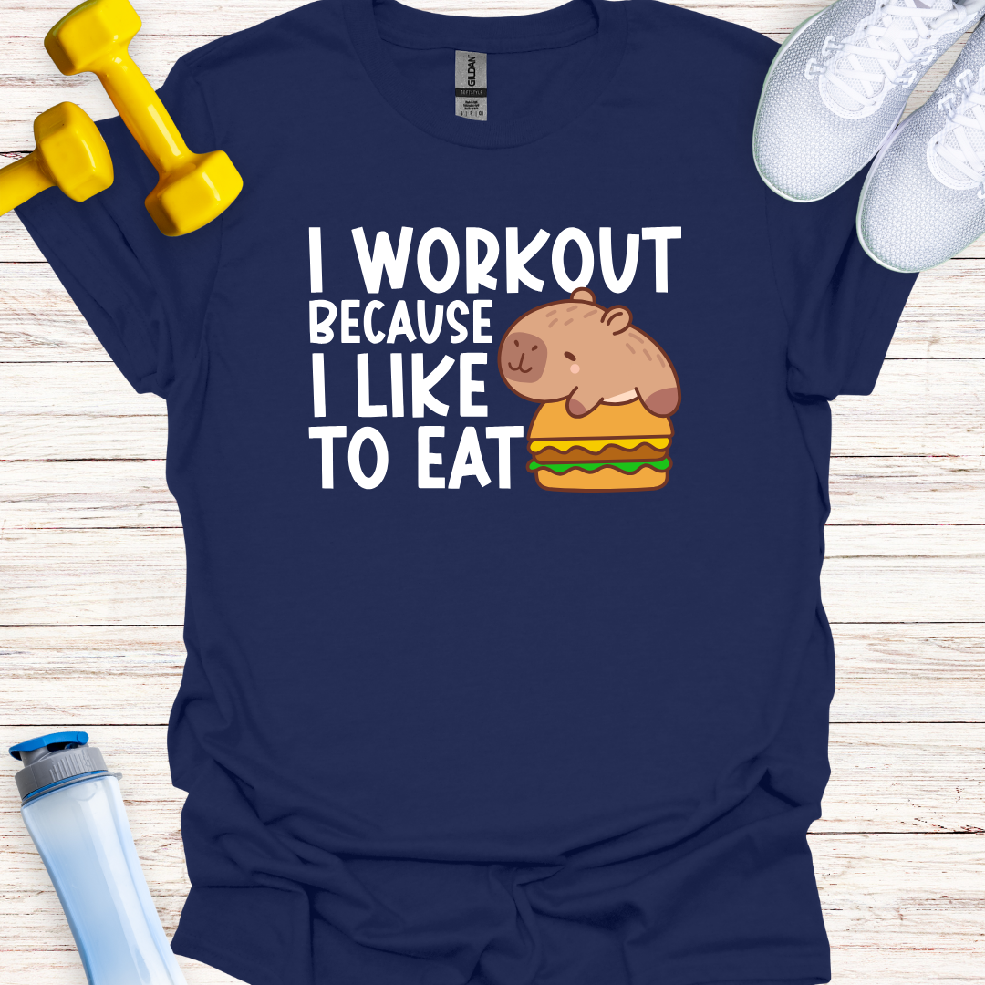 I Workout Because I Like To Eat