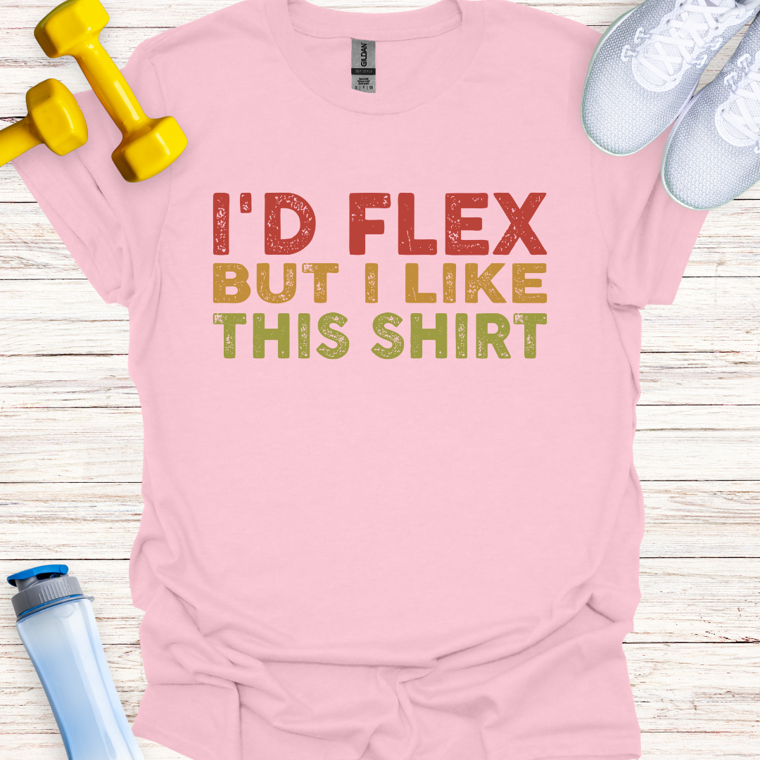 I'd Flex But I Like This Shirt