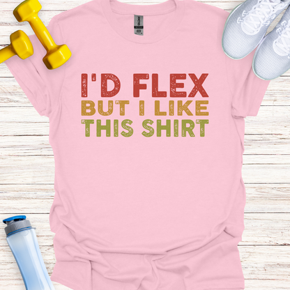 I'd Flex But I Like This Shirt