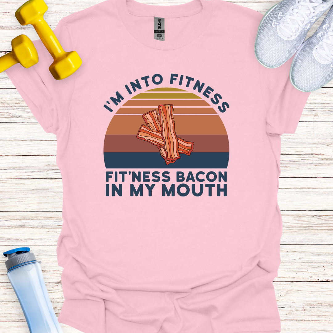 I'm Into Fitness Fit'ness Bacon In My Mouth