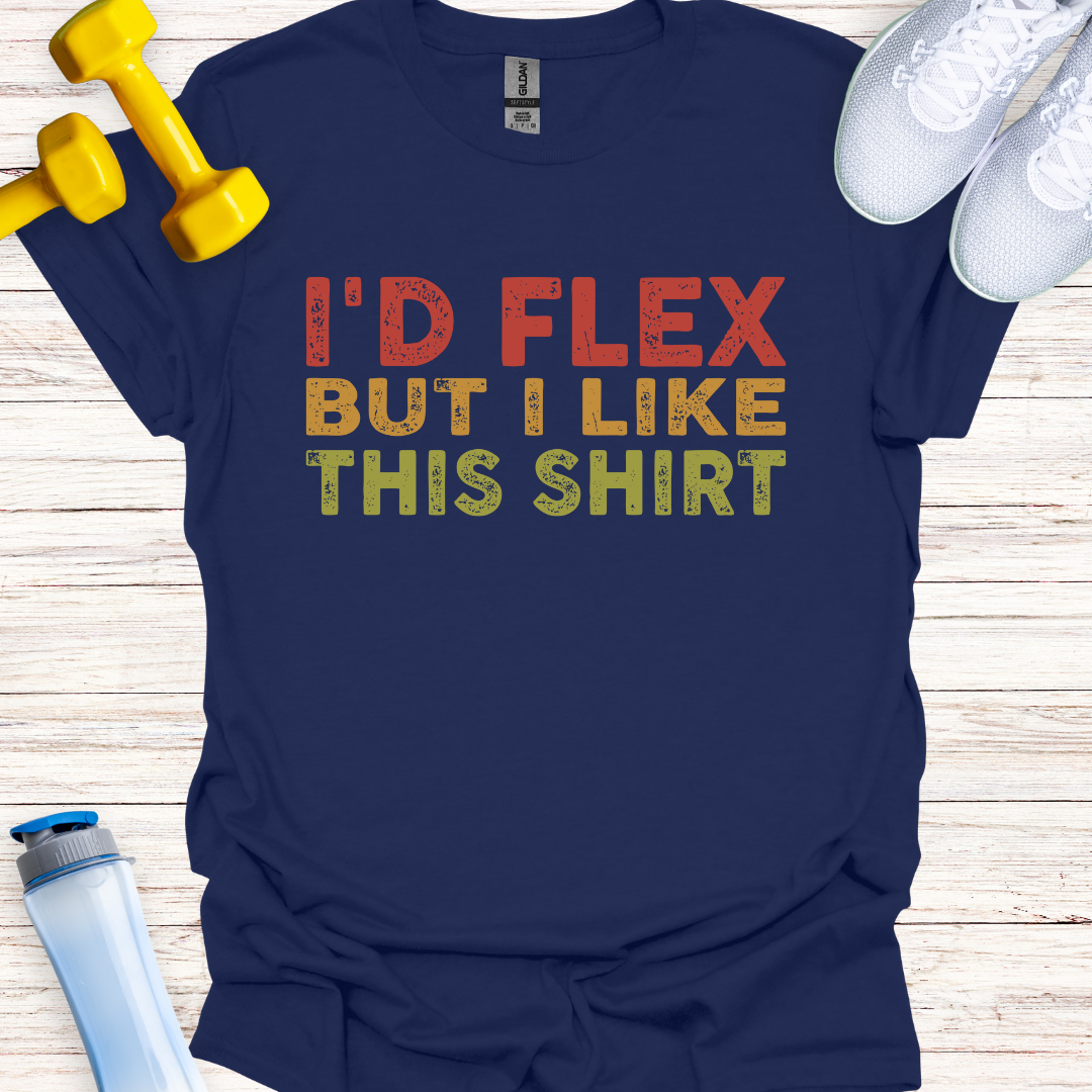 I'd Flex But I Like This Shirt