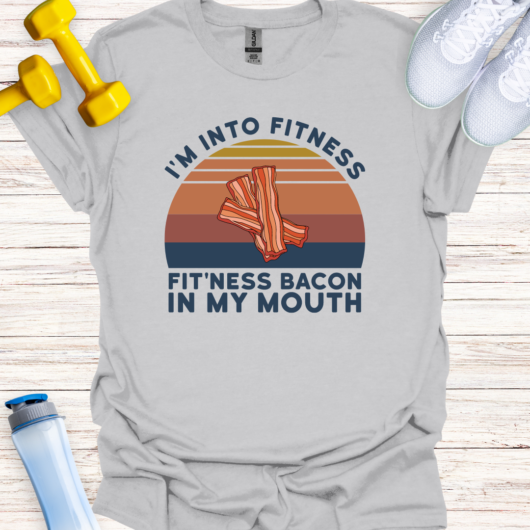 I'm Into Fitness Fit'ness Bacon In My Mouth