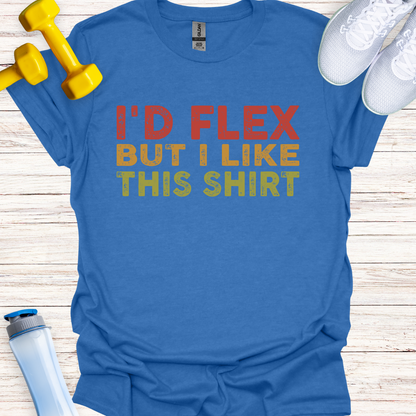 I'd Flex But I Like This Shirt