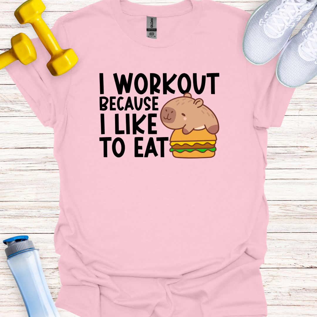 I Workout Because I Like To Eat