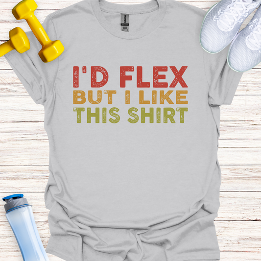 I'd Flex But I Like This Shirt