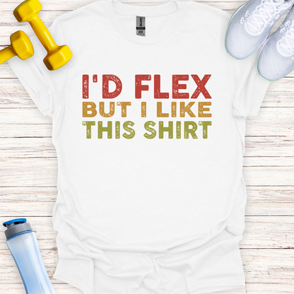 I'd Flex But I Like This Shirt
